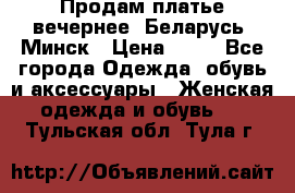 Продам платье вечернее, Беларусь, Минск › Цена ­ 80 - Все города Одежда, обувь и аксессуары » Женская одежда и обувь   . Тульская обл.,Тула г.